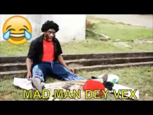 Short Comedy Clip -  Mad Man Dey Vex